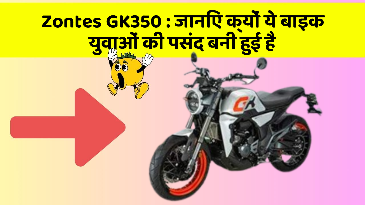 Zontes GK350: जानिए क्यों ये बाइक युवाओं की पसंद बनी हुई है