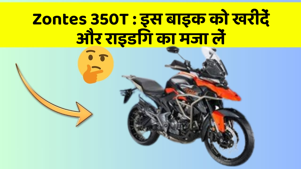 Zontes 350T: इन फीचर के साथ आपका सफर होगा और भी मजेदार!