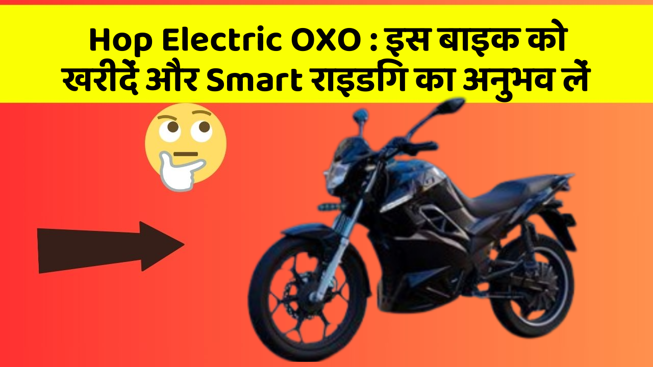 Hop Electric OXO: इस बाइक को खरीदें और Smart राइडिंग का अनुभव लें