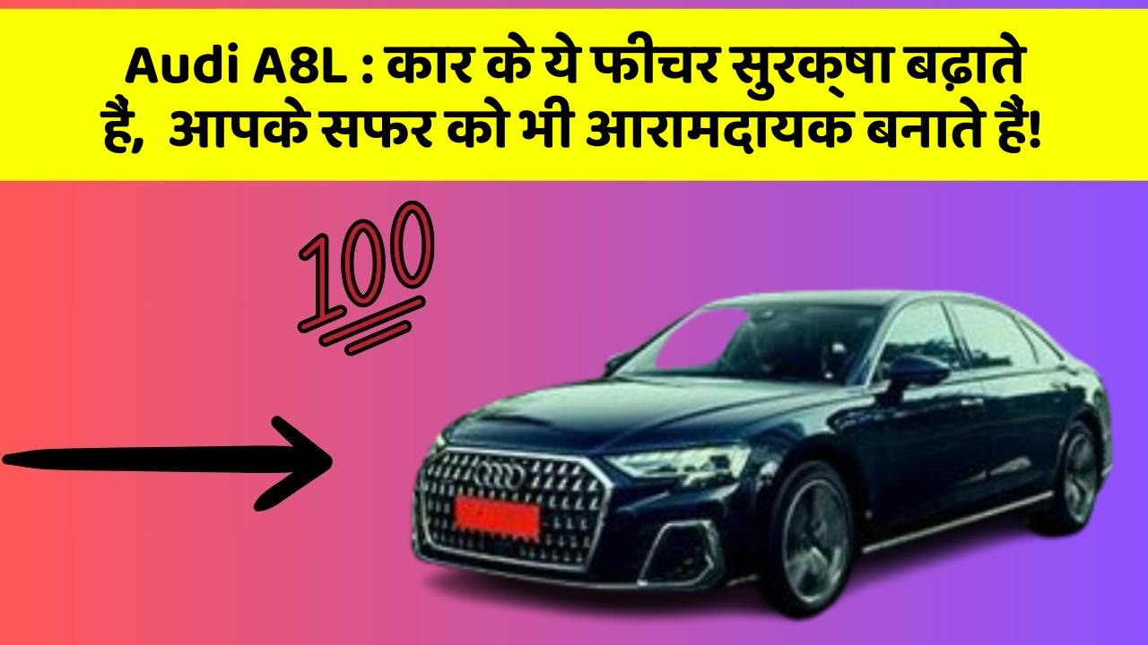 Audi A8L: कार के ये फीचर सुरक्षा बढ़ाते हैं,  आपके सफर को भी आरामदायक बनाते हैं!