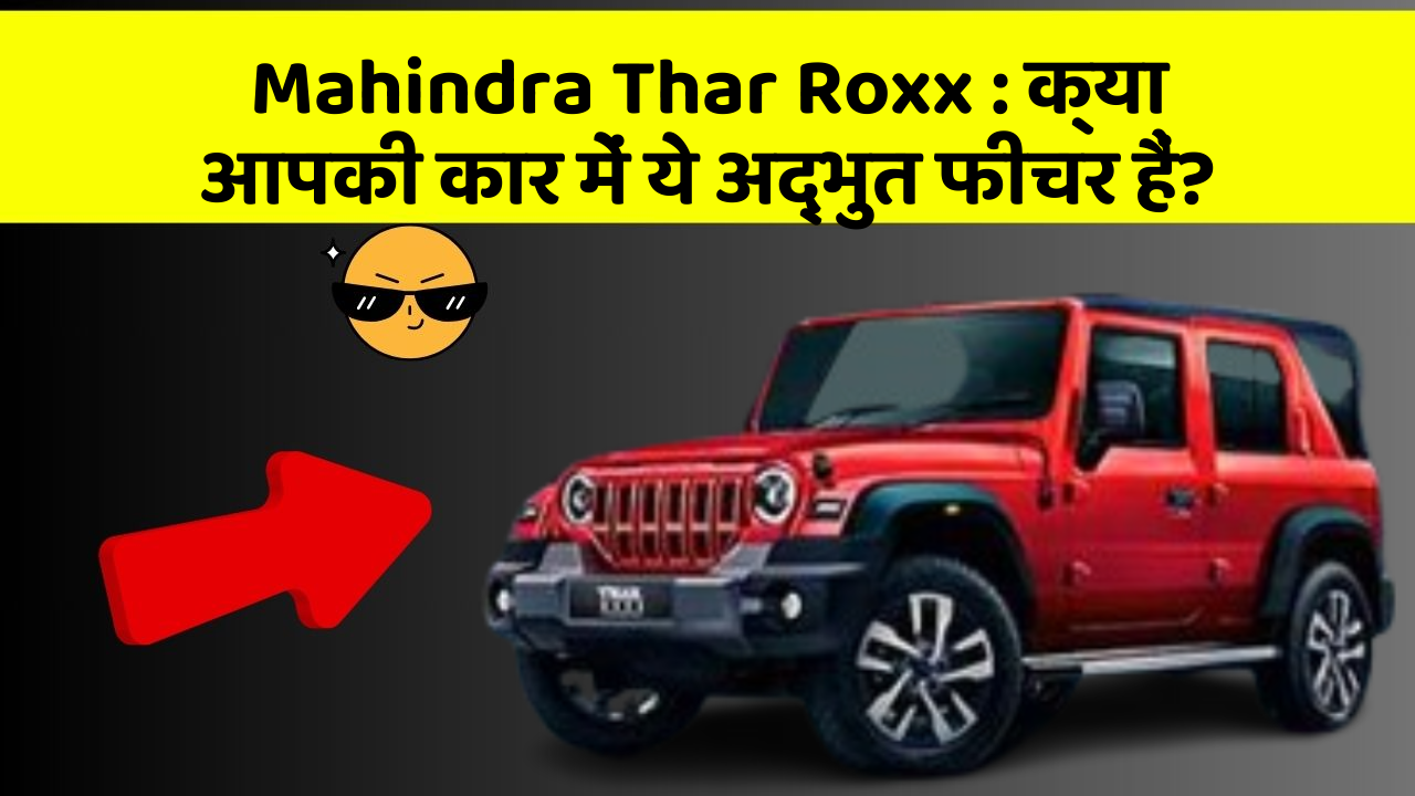 Mahindra Thar Roxx: क्या आपकी कार में ये अद्भुत फीचर हैं?