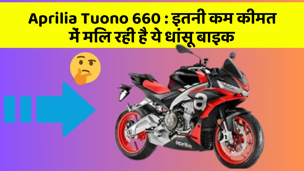 Aprilia Tuono 660: इतनी कम कीमत में मिल रही है ये धांसू बाइक