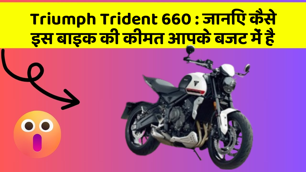 Triumph Trident 660 : जानिए कैसे इस बाइक की कीमत आपके बजट में है