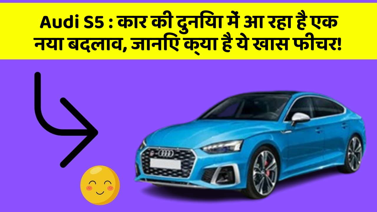 Audi S5: कार की दुनिया में आ रहा है एक नया बदलाव, जानिए क्या है ये खास फीचर!