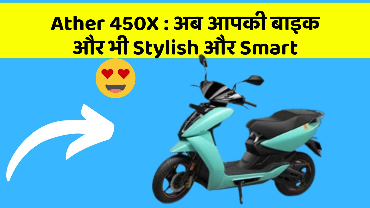 Ather 450X : अब आपकी बाइक और भी Stylish और Smart