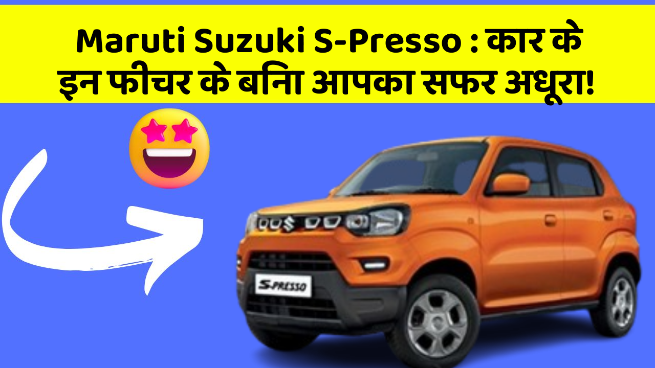 Maruti Suzuki S-Presso: कार के इन फीचर के बिना आपका सफर अधूरा!