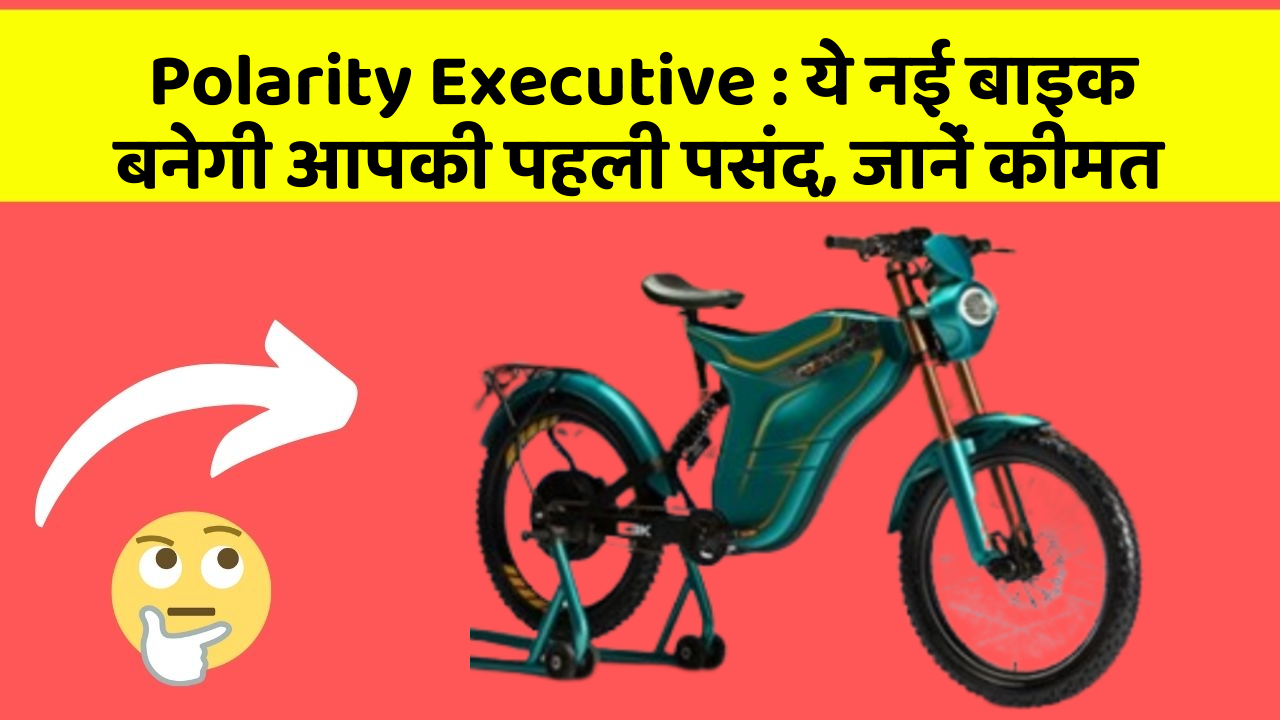 Polarity Executive: ये नई बाइक बनेगी आपकी पहली पसंद, जानें कीमत Polarity Executive: ये नई बाइक बनेगी आपकी पहली पसंद, जानें कीमत