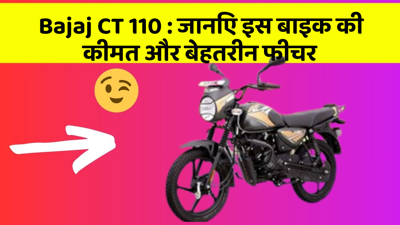Bajaj CT 110: जानिए इस बाइक की कीमत और बेहतरीन फीचर