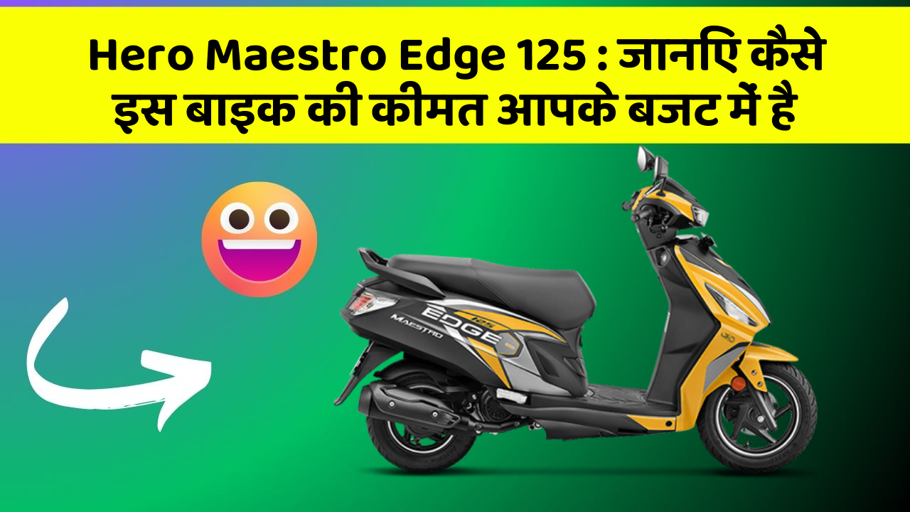 Hero Maestro Edge 125: जानिए कैसे इस बाइक की कीमत आपके बजट में है