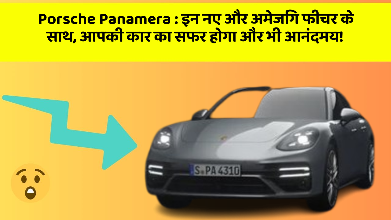 Porsche Panamera: इन नए और अमेजिंग फीचर के साथ, आपकी कार का सफर होगा और भी आनंदमय!