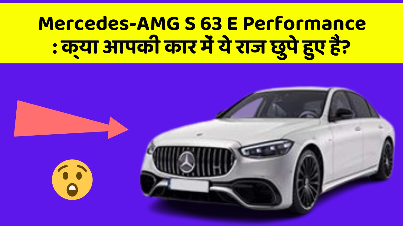 Mercedes-AMG S 63 E Performance : क्या आपकी कार में ये राज छुपे हुए हैं?