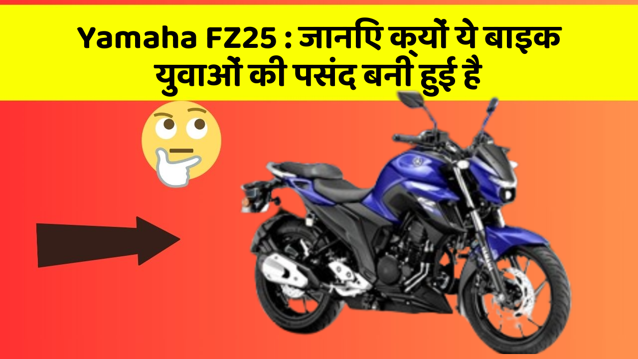 Yamaha FZ25: जानिए क्यों ये बाइक युवाओं की पसंद बनी हुई है