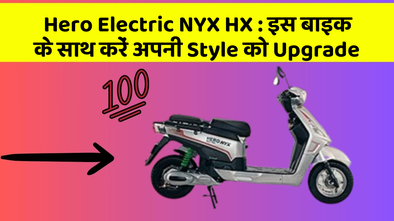 Hero Electric NYX HX : इस बाइक के साथ करें अपनी Style को Upgrade