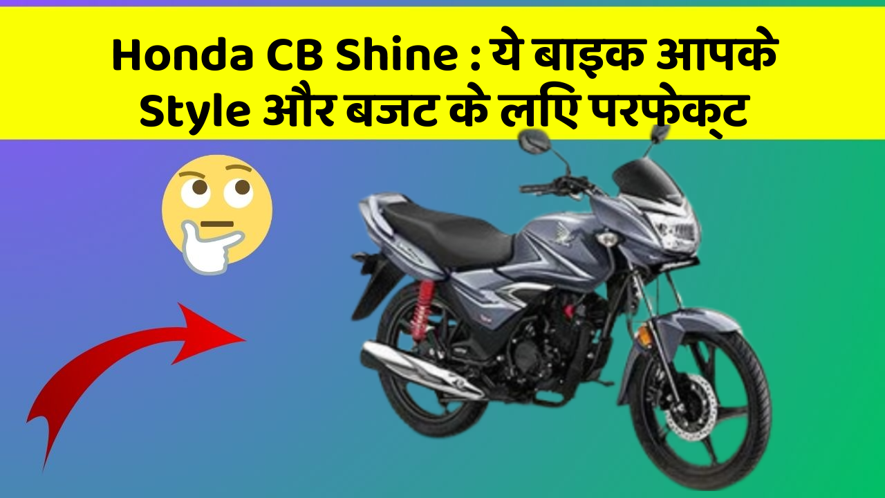 Honda CB Shine : ये बाइक आपके Style और बजट के लिए परफेक्ट