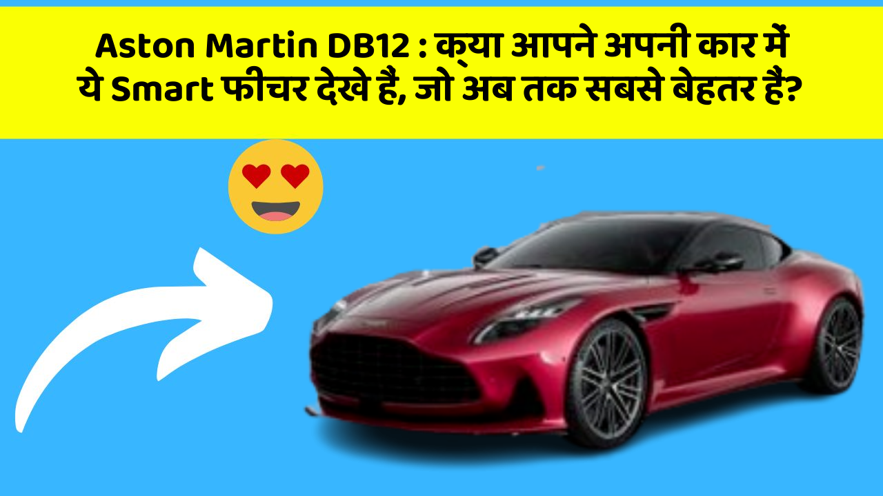 Aston Martin DB12 : क्या आपने अपनी कार में ये Smart फीचर देखे हैं, जो अब तक सबसे बेहतर हैं?