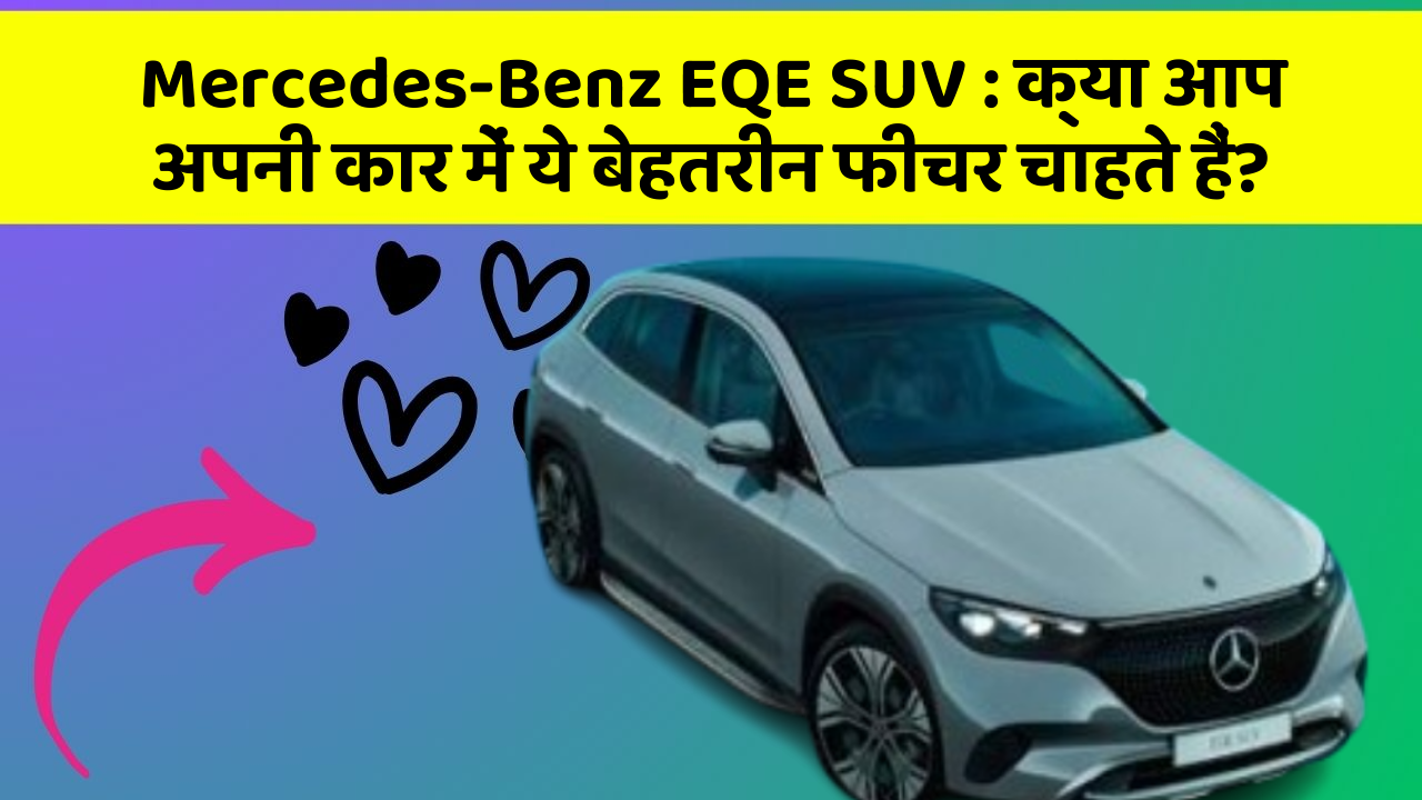 Mercedes-Benz EQE SUV: क्या आप अपनी कार में ये बेहतरीन फीचर चाहते हैं?