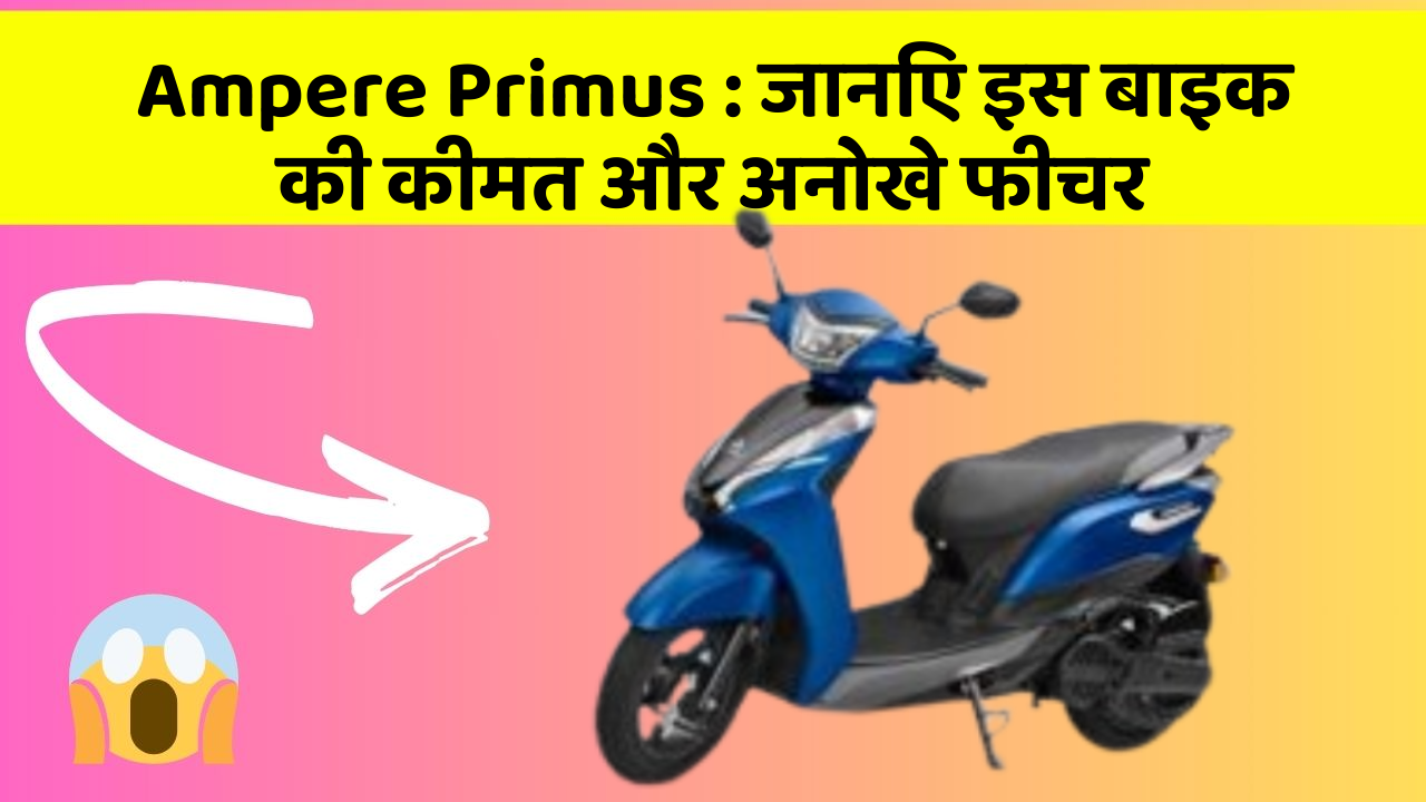 Ampere Primus : जानिए इस बाइक की कीमत और अनोखे फीचर