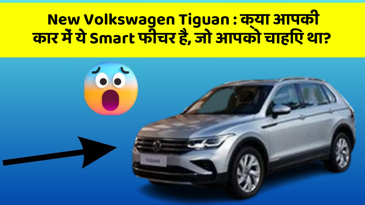 New Volkswagen Tiguan:क्या आपकी कार में ये Smart फीचर है, जो आपको चाहिए था?